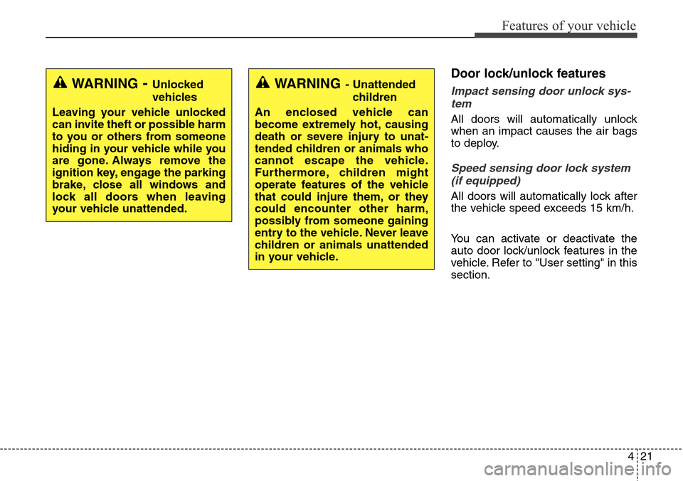 Hyundai Grand Santa Fe 2014  Owners Manual 421
Features of your vehicle
Door lock/unlock features
Impact sensing door unlock sys-
tem 
All doors will automatically unlock
when an impact causes the air bags
to deploy.
Speed sensing door lock sy