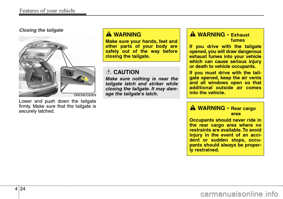 Hyundai Grand Santa Fe 2014  Owners Manual Features of your vehicle
24 4
Closing the tailgate
Lower and push down the tailgate
firmly. Make sure that the tailgate is
securely latched.
WARNING- Exhaust
fumes
If you drive with the tailgate
opene