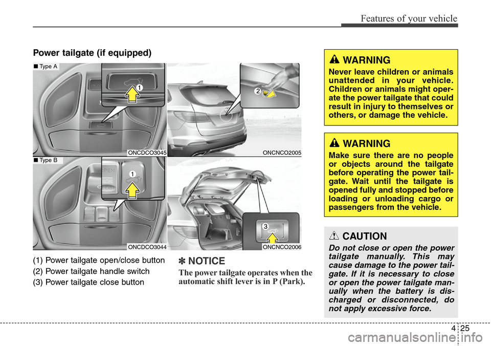 Hyundai Grand Santa Fe 2014  Owners Manual 425
Features of your vehicle
Power tailgate (if equipped)
(1) Power tailgate open/close button
(2) Power tailgate handle switch 
(3) Power tailgate close button✽NOTICE
The power tailgate operates wh