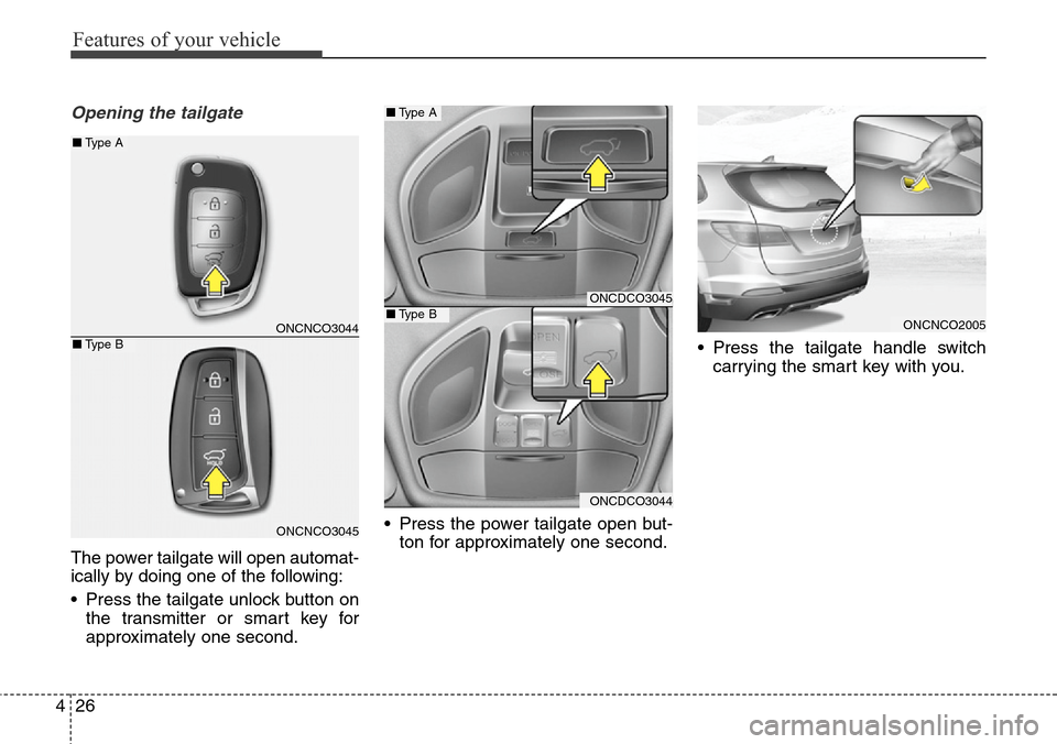 Hyundai Grand Santa Fe 2014  Owners Manual Features of your vehicle
26 4
Opening the tailgate
The power tailgate will open automat-
ically by doing one of the following:
• Press the tailgate unlock button on
the transmitter or smart key for

