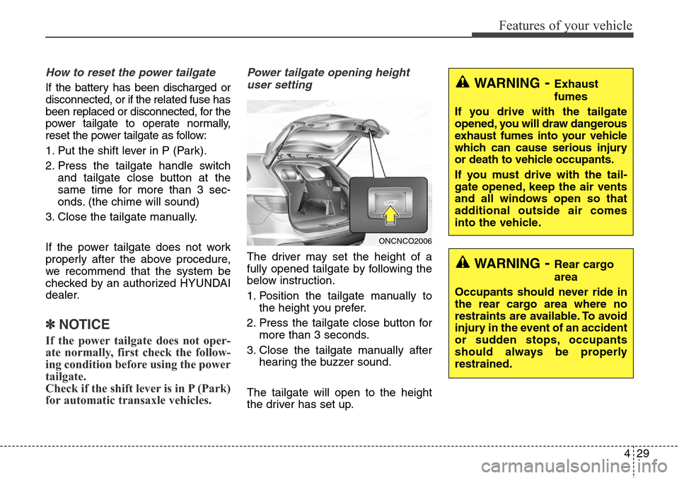 Hyundai Grand Santa Fe 2014  Owners Manual 429
Features of your vehicle
How to reset the power tailgate
If the battery has been discharged or
disconnected, or if the related fuse has
been replaced or disconnected, for the
power tailgate to ope