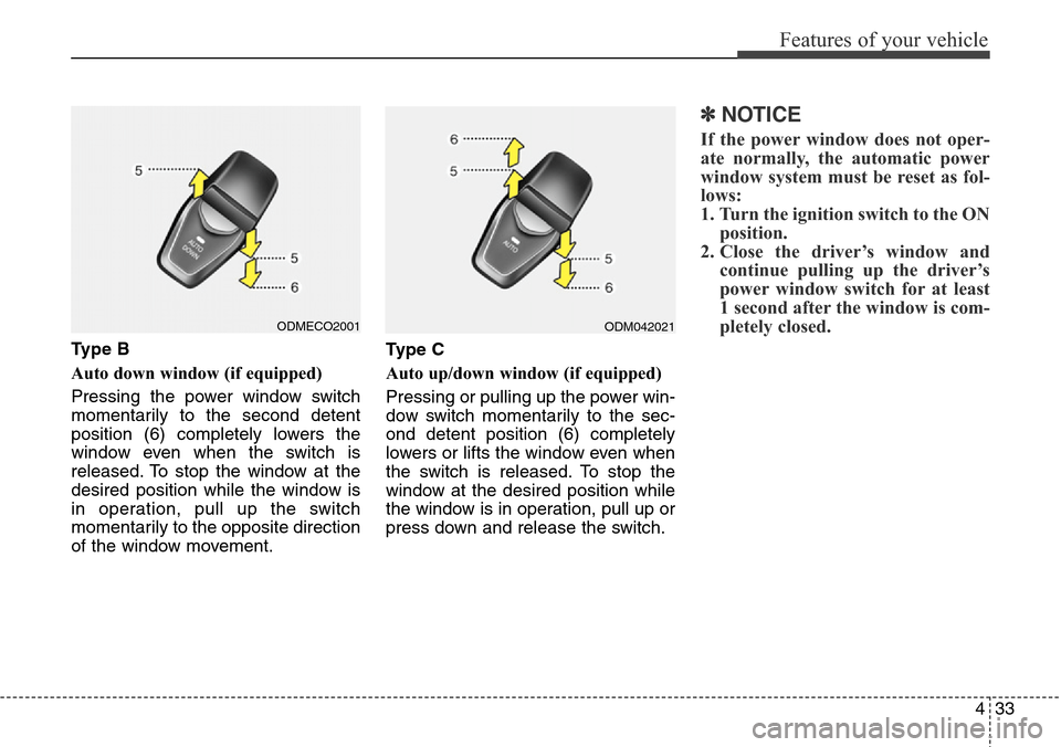 Hyundai Grand Santa Fe 2014  Owners Manual 433
Features of your vehicle
Ty p e  B
Auto down window (if equipped) 
Pressing the power window switch
momentarily to the second detent
position (6) completely lowers the
window even when the switch 