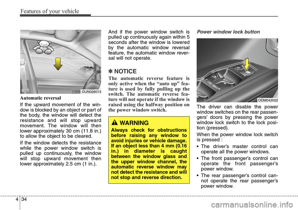 Hyundai Grand Santa Fe 2014  Owners Manual Features of your vehicle
34 4
Automatic reversal 
If the upward movement of the win-
dow is blocked by an object or part of
the body, the window will detect the
resistance and will stop upward
movemen