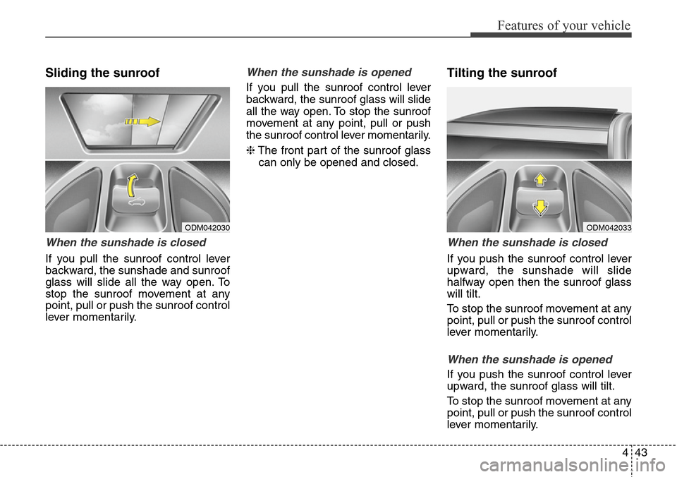 Hyundai Grand Santa Fe 2014  Owners Manual 443
Features of your vehicle
Sliding the sunroof 
When the sunshade is closed
If you pull the sunroof control lever
backward, the sunshade and sunroof
glass will slide all the way open. To
stop the su