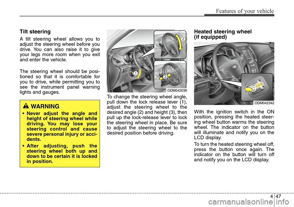 Hyundai Grand Santa Fe 2014  Owners Manual 447
Features of your vehicle
Tilt steering 
A tilt steering wheel allows you to
adjust the steering wheel before you
drive. You can also raise it to give
your legs more room when you exit
and enter th