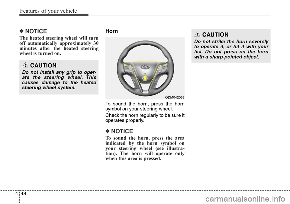 Hyundai Grand Santa Fe 2014  Owners Manual Features of your vehicle
48 4
✽NOTICE
The heated steering wheel will turn
off automatically approximately 30
minutes after the heated steering
wheel is turned on. 
Horn
To sound the horn, press the 