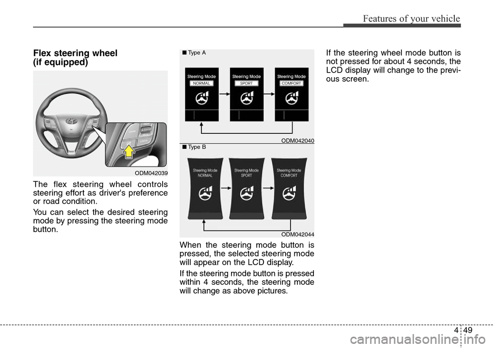 Hyundai Grand Santa Fe 2014  Owners Manual 449
Features of your vehicle
Flex steering wheel 
(if equipped)
The flex steering wheel controls
steering effort as drivers preference
or road condition.
You can select the desired steering
mode by p