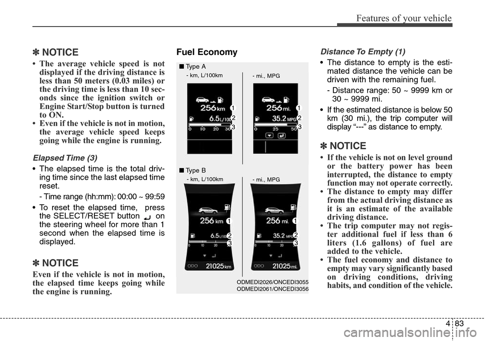 Hyundai Grand Santa Fe 2014 Owners Manual 483
Features of your vehicle
✽NOTICE
• The average vehicle speed is not
displayed if the driving distance is
less than 50 meters (0.03 miles) or
the driving time is less than 10 sec-
onds since th Hyundai Grand Santa Fe 2014 Owners Manual 483
Features of your vehicle
✽NOTICE
• The average vehicle speed is not
displayed if the driving distance is
less than 50 meters (0.03 miles) or
the driving time is less than 10 sec-
onds since th