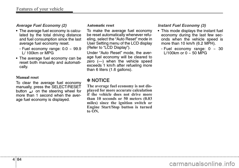 Hyundai Grand Santa Fe 2014 Owners Manual Features of your vehicle
84 4
Average Fuel Economy (2)
• The average fuel economy is calcu-
lated by the total driving distance
and fuel consumption since the last
average fuel economy reset.
- Fuel Hyundai Grand Santa Fe 2014 Owners Manual Features of your vehicle
84 4
Average Fuel Economy (2)
• The average fuel economy is calcu-
lated by the total driving distance
and fuel consumption since the last
average fuel economy reset.
- Fuel