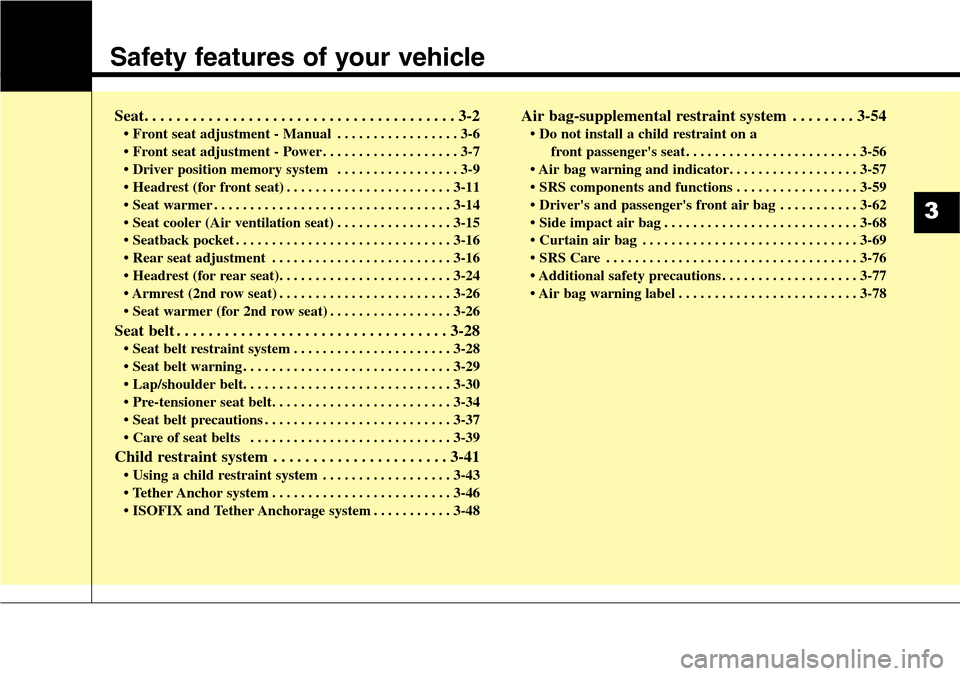 Hyundai Grand Santa Fe 2014  Owners Manual Safety features of your vehicle
Seat. . . . . . . . . . . . . . . . . . . . . . . . . . . . . . . . . . . . . . . 3-2
• Front seat adjustment - Manual . . . . . . . . . . . . . . . . . 3-6
• Front