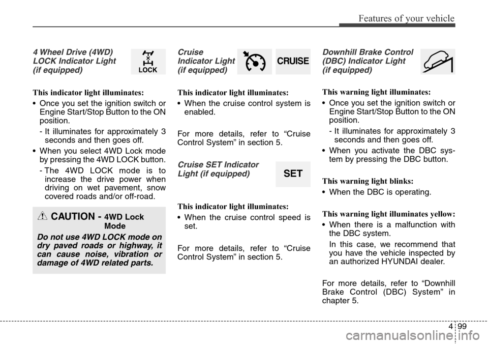 Hyundai Grand Santa Fe 2014 Owners Manual 499
Features of your vehicle
4 Wheel Drive (4WD)
LOCK Indicator Light
(if equipped)
This indicator light illuminates:
• Once you set the ignition switch or
Engine Start/Stop Button to the ON
positi Hyundai Grand Santa Fe 2014 Owners Manual 499
Features of your vehicle
4 Wheel Drive (4WD)
LOCK Indicator Light
(if equipped)
This indicator light illuminates:
• Once you set the ignition switch or
Engine Start/Stop Button to the ON
positi