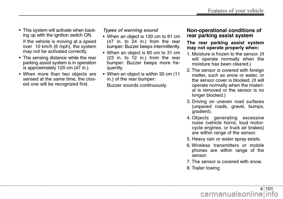 Hyundai Grand Santa Fe 2014 Owners Manual 4101
Features of your vehicle
• This system will activate when back-
ing up with the ignition switch ON.
If the vehicle is moving at a speed
over 10 km/h (6 mph), the system
may not be activated co Hyundai Grand Santa Fe 2014 Owners Manual 4101
Features of your vehicle
• This system will activate when back-
ing up with the ignition switch ON.
If the vehicle is moving at a speed
over 10 km/h (6 mph), the system
may not be activated co