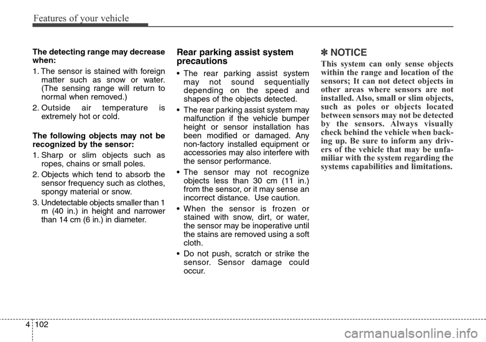 Hyundai Grand Santa Fe 2014 Owners Manual Features of your vehicle
102 4
The detecting range may decrease
when:
1. The sensor is stained with foreign
matter such as snow or water.
(The sensing range will return to
normal when removed.)
2. Out Hyundai Grand Santa Fe 2014 Owners Manual Features of your vehicle
102 4
The detecting range may decrease
when:
1. The sensor is stained with foreign
matter such as snow or water.
(The sensing range will return to
normal when removed.)
2. Out