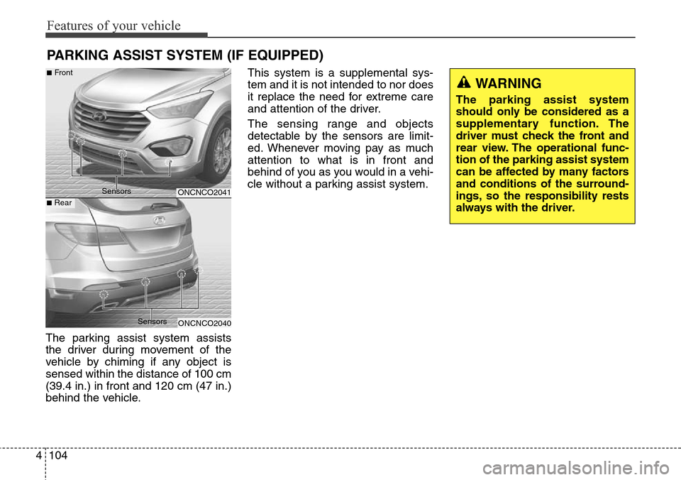Hyundai Grand Santa Fe 2014  Owners Manual Features of your vehicle
104 4
PARKING ASSIST SYSTEM (IF EQUIPPED)
The parking assist system assists
the driver during movement of the
vehicle by chiming if any object is
sensed within the distance of