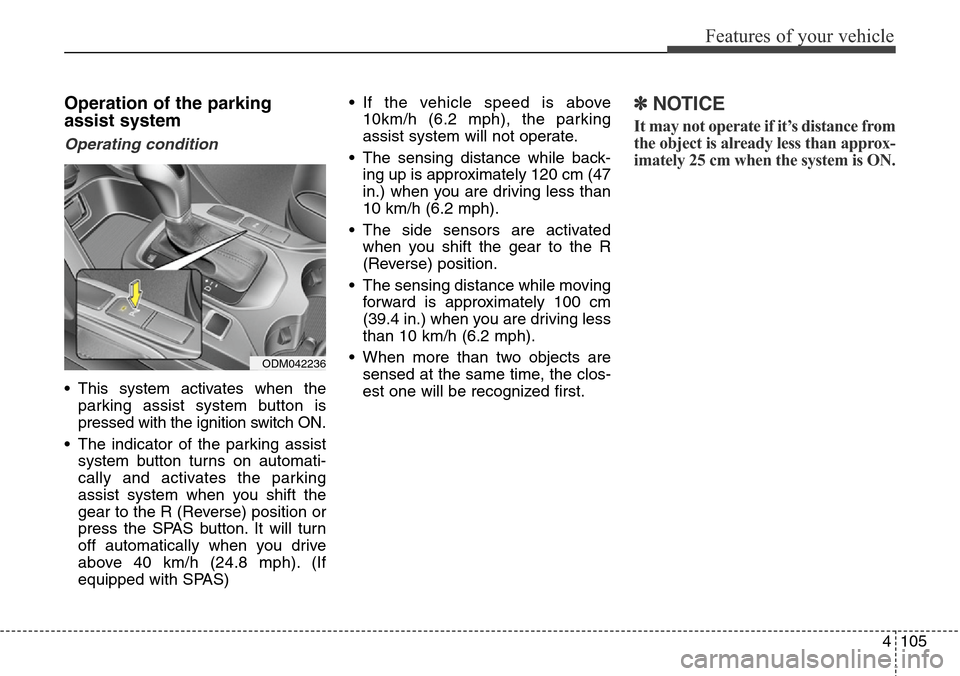 Hyundai Grand Santa Fe 2014  Owners Manual 4105
Features of your vehicle
Operation of the parking
assist system
Operating condition
• This system activates when the
parking assist system button is
pressed with the ignition switch ON.
• The