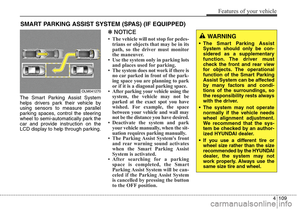 Hyundai Grand Santa Fe 2014 Owners Guide 4109
Features of your vehicle
The Smart Parking Assist System
helps drivers park their vehicle by
using sensors to measure parallel
parking spaces, control the steering
wheel to semi-automatically par