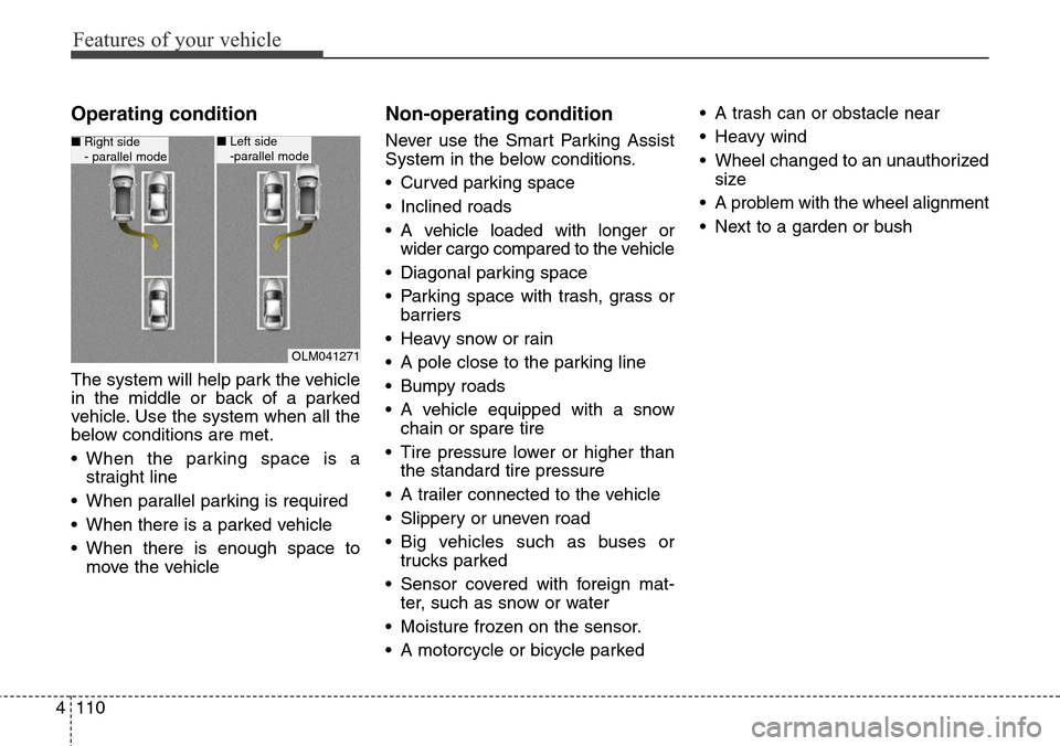 Hyundai Grand Santa Fe 2014  Owners Manual Features of your vehicle
110 4
Operating condition
The system will help park the vehicle
in the middle or back of a parked
vehicle. Use the system when all the
below conditions are met.
• When the p