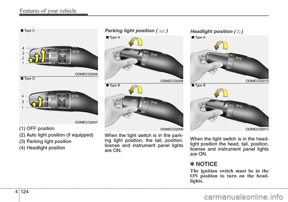 Hyundai Grand Santa Fe 2014 Owners Manual Features of your vehicle
124 4
(1) OFF position
(2) Auto light position (if equipped)
(3) Parking light position
(4) Headlight position
Parking light position ( )
When the light switch is in the park- Hyundai Grand Santa Fe 2014 Owners Manual Features of your vehicle
124 4
(1) OFF position
(2) Auto light position (if equipped)
(3) Parking light position
(4) Headlight position
Parking light position ( )
When the light switch is in the park-