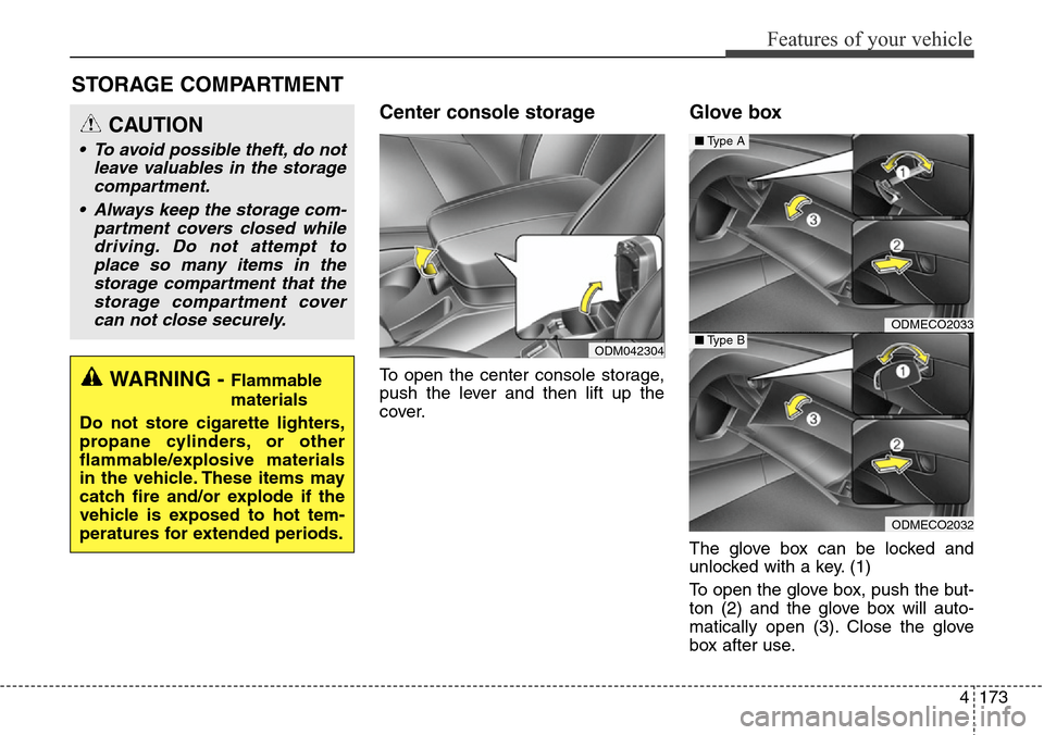 Hyundai Grand Santa Fe 2014  Owners Manual 4173
Features of your vehicle
STORAGE COMPARTMENT 
Center console storage
To open the center console storage,
push the lever and then lift up the
cover.
Glove box 
The glove box can be locked and
unlo