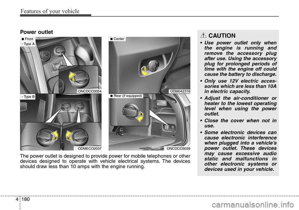Hyundai Grand Santa Fe 2014 Owners Manual Features of your vehicle
180 4
Power outletCAUTION
• Use power outlet only when
the engine is running and
remove the accessory plug
after use. Using the accessory
plug for prolonged periods of
time Hyundai Grand Santa Fe 2014 Owners Manual Features of your vehicle
180 4
Power outletCAUTION
• Use power outlet only when
the engine is running and
remove the accessory plug
after use. Using the accessory
plug for prolonged periods of
time