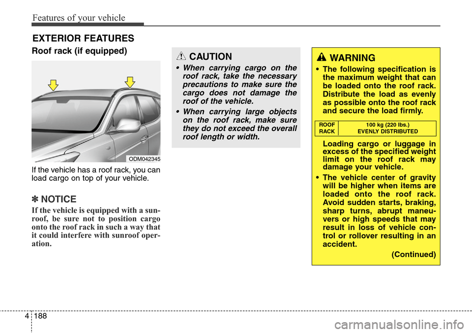 Hyundai Grand Santa Fe 2014 Owners Manual Features of your vehicle
188 4
EXTERIOR FEATURES
Roof rack (if equipped)
If the vehicle has a roof rack, you can
load cargo on top of your vehicle.
✽NOTICE
If the vehicle is equipped with a sun-
roo Hyundai Grand Santa Fe 2014 Owners Manual Features of your vehicle
188 4
EXTERIOR FEATURES
Roof rack (if equipped)
If the vehicle has a roof rack, you can
load cargo on top of your vehicle.
✽NOTICE
If the vehicle is equipped with a sun-
roo