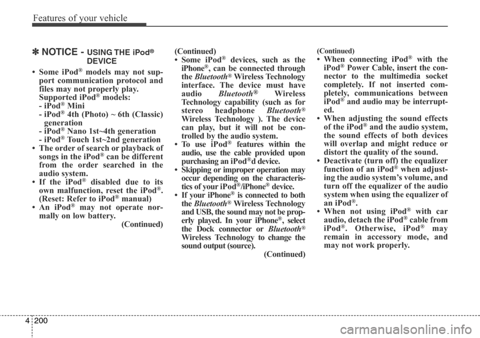 Hyundai Grand Santa Fe 2014  Owners Manual Features of your vehicle
200 4
✽NOTICE - USING THE  iPod®
DEVICE
• Some iPod®models may not sup-
port communication protocol and
files may not properly play.
Supported iPod
®models: 
- iPod®Mi