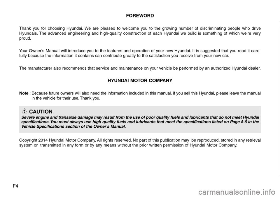 Hyundai Grand Santa Fe 2014  Owners Manual F4FOREWORD
Thank you for choosing Hyundai. We are pleased to welcome you to the growing number of discriminating people who drive
Hyundais. The advanced engineering and high-quality construction of ea