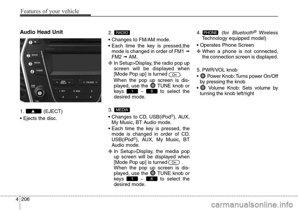 Hyundai Grand Santa Fe 2014 Owners Manual Features of your vehicle
206 4
Audio Head Unit
1. (EJECT)
• Ejects the disc.2.
• Changes to FM/AM mode.
• Each time the key is pressed,the
mode is changed in order of FM1 ➟
FM2 ➟AM.
❈ In S Hyundai Grand Santa Fe 2014 Owners Manual Features of your vehicle
206 4
Audio Head Unit
1. (EJECT)
• Ejects the disc.2.
• Changes to FM/AM mode.
• Each time the key is pressed,the
mode is changed in order of FM1 ➟
FM2 ➟AM.
❈ In S