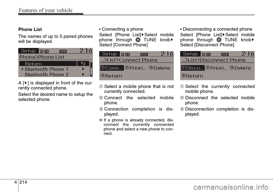 Hyundai Grand Santa Fe 2014 Service Manual Features of your vehicle
214 4
Phone List
The names of up to 5 paired phones
will be displayed.
A [ ] is displayed in front of the cur-
rently connected phone.
Select the desired name to setup the
sel