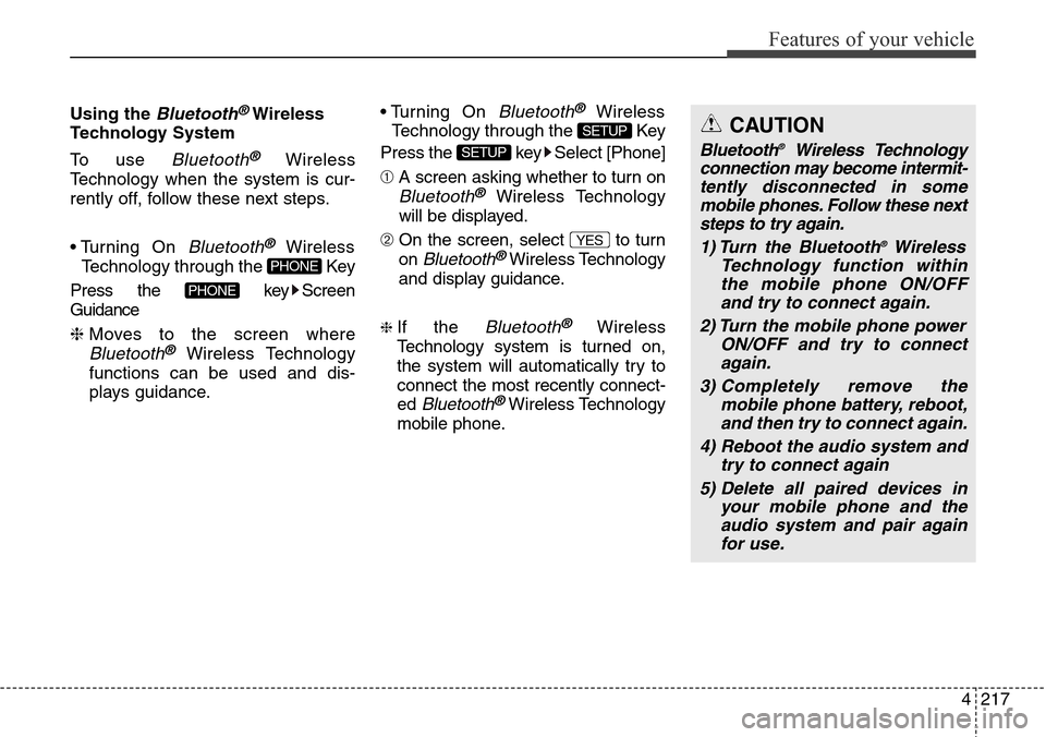 Hyundai Grand Santa Fe 2014 Service Manual 4217
Features of your vehicle
Using the Bluetooth®Wireless
Technology System
To use 
Bluetooth®Wireless
Technology when the system is cur-
rently off, follow these next steps.
• Turning  On 
Bluet