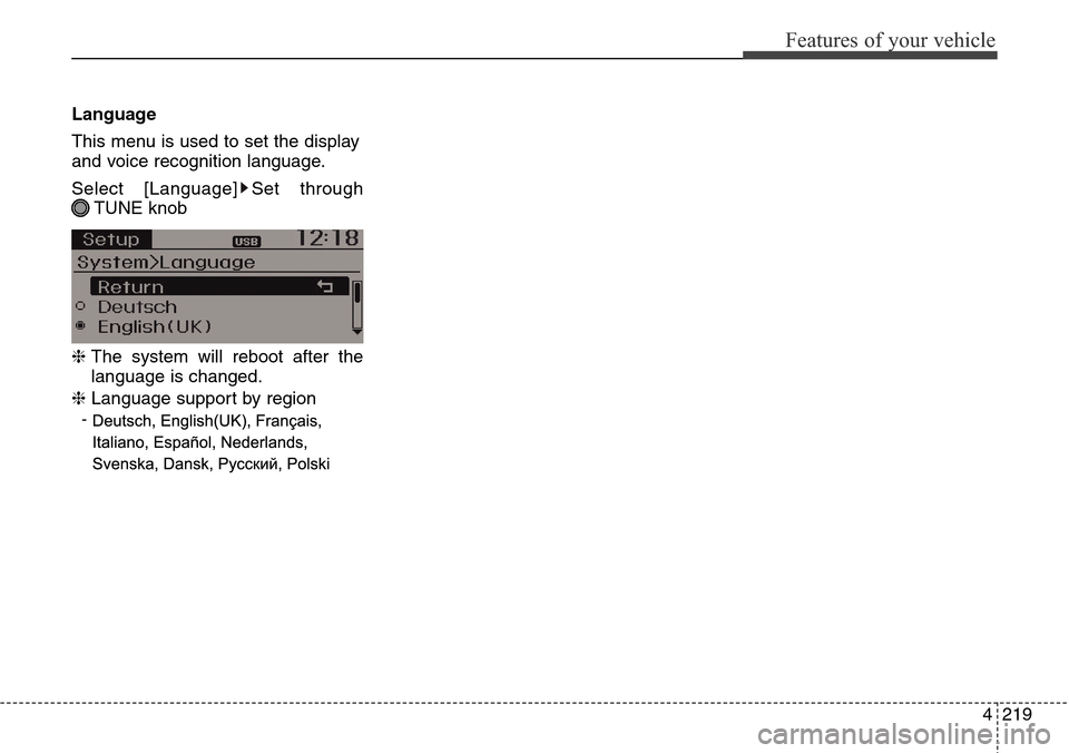 Hyundai Grand Santa Fe 2014 Service Manual 4219
Features of your vehicle
Language
This menu is used to set the display
and voice recognition language.
Select [Language] Set through
TUNE knob
❈ The system will reboot after the
language is cha