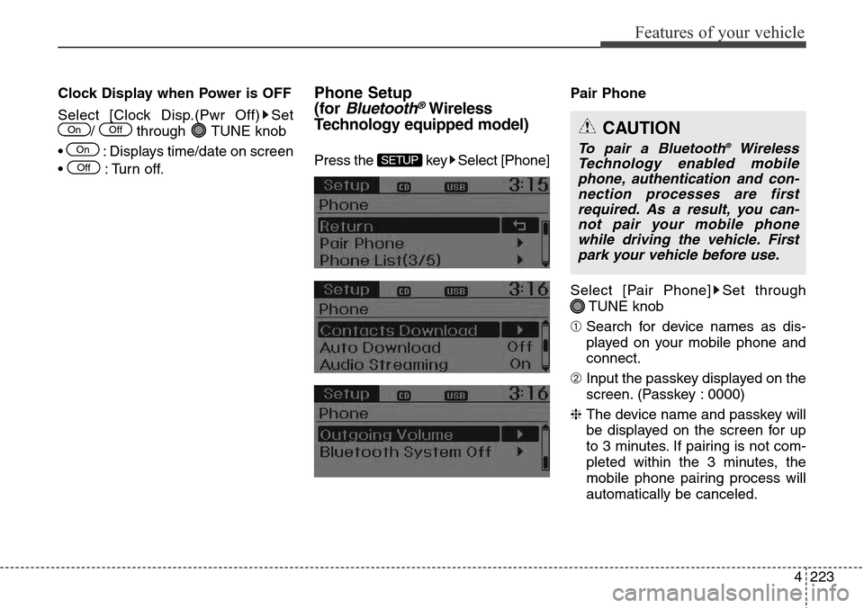 Hyundai Grand Santa Fe 2014 Service Manual 4223
Features of your vehicle
Clock Display when Power is OFF
Select [Clock Disp.(Pwr Off) Set
/ through TUNE knob
•  : Displays time/date on screen
• : Turn off.Phone Setup
(for 
Bluetooth®Wirel