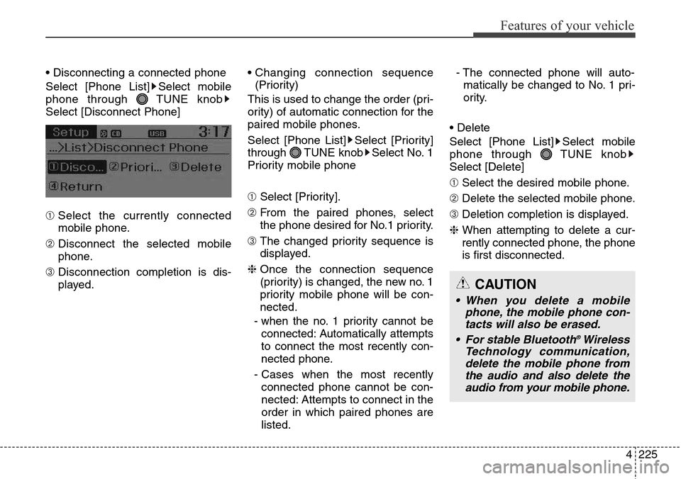 Hyundai Grand Santa Fe 2014 Service Manual 4225
Features of your vehicle
• Disconnecting a connected phone
Select [Phone List] Select mobile
phone through  TUNE knob
Select [Disconnect Phone]
➀ Select the currently connected
mobile phone.
