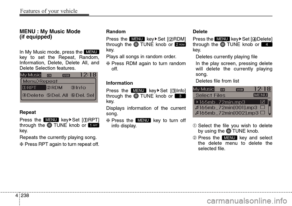 Hyundai Grand Santa Fe 2014 Owners Manual Features of your vehicle
238 4
MENU : My Music Mode
(if equipped)
In My Music mode, press the
key to set the Repeat, Random,
Information, Delete, Delete All, and
Delete Selection features.
Repeat
Pre Hyundai Grand Santa Fe 2014 Owners Manual Features of your vehicle
238 4
MENU : My Music Mode
(if equipped)
In My Music mode, press the
key to set the Repeat, Random,
Information, Delete, Delete All, and
Delete Selection features.
Repeat
Pre