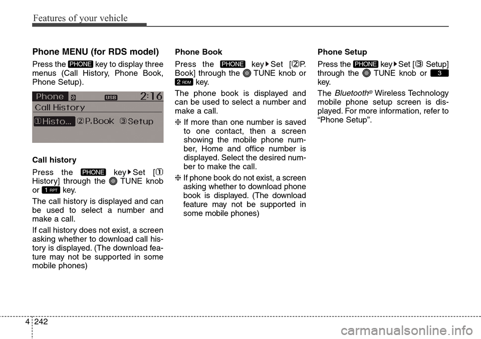 Hyundai Grand Santa Fe 2014  Owners Manual Features of your vehicle
242 4
Phone MENU (for RDS model)
Press the  key to display three
menus (Call History, Phone Book,
Phone Setup).
Call history
Press the  key Set [
History] through the  TUNE kn