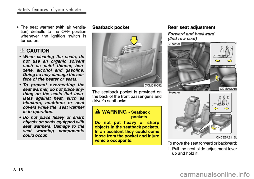 Hyundai Grand Santa Fe 2014  Owners Manual Safety features of your vehicle
16 3
• The seat warmer (with air ventila-
tion) defaults to the OFF position
whenever the ignition switch is
turned on.Seatback pocket
The seatback pocket is provided