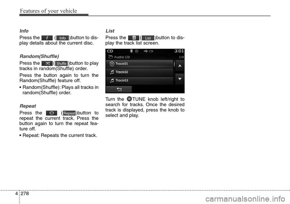 Hyundai Grand Santa Fe 2014 Owners Manual Features of your vehicle
278 4
Info
Press the ()button to dis-
play details about the current disc.
Random(Shuffle)
Press the ( )button to play
tracks in random(Shuffle) order.
Press the button agai Hyundai Grand Santa Fe 2014 Owners Manual Features of your vehicle
278 4
Info
Press the ()button to dis-
play details about the current disc.
Random(Shuffle)
Press the ( )button to play
tracks in random(Shuffle) order.
Press the button agai