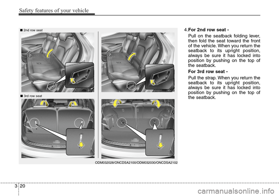 Hyundai Grand Santa Fe 2014  Owners Manual Safety features of your vehicle
20 3
4.For 2nd row seat -
Pull on the seatback folding lever,
then fold the seat toward the front
of the vehicle. When you return the
seatback to its upright position,
