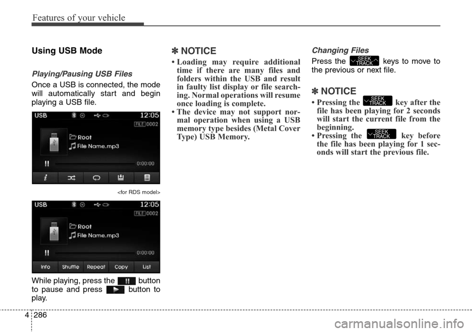Hyundai Grand Santa Fe 2014 Owners Manual Features of your vehicle
286 4
Using USB Mode
Playing/Pausing USB Files
Once a USB is connected, the mode
will automatically start and begin
playing a USB file.
<for RDS model>
While playing, press th Hyundai Grand Santa Fe 2014 Owners Manual Features of your vehicle
286 4
Using USB Mode
Playing/Pausing USB Files
Once a USB is connected, the mode
will automatically start and begin
playing a USB file.
<for RDS model>
While playing, press th