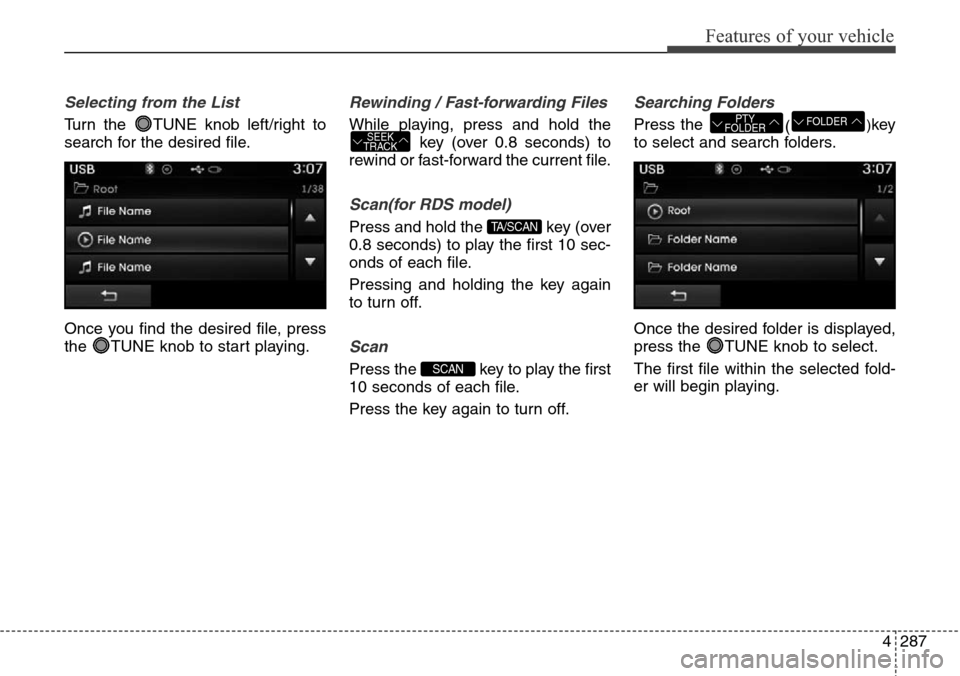 Hyundai Grand Santa Fe 2014 Owners Manual 4287
Features of your vehicle
Selecting from the List
Turn the TUNE knob left/right to
search for the desired file.
Once you find the desired file, press
the TUNE knob to start playing.
Rewinding / Hyundai Grand Santa Fe 2014 Owners Manual 4287
Features of your vehicle
Selecting from the List
Turn the TUNE knob left/right to
search for the desired file.
Once you find the desired file, press
the TUNE knob to start playing.
Rewinding /