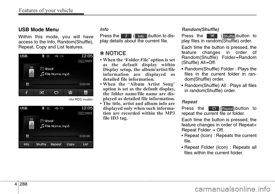 Hyundai Grand Santa Fe 2014 Owners Manual Features of your vehicle
288 4
USB Mode Menu
Within this mode, you will have
access to the Info, Random(Shuffle),
Repeat, Copy and List features.
<for RDS model>
Info
Press the ()button to dis-
play Hyundai Grand Santa Fe 2014 Owners Manual Features of your vehicle
288 4
USB Mode Menu
Within this mode, you will have
access to the Info, Random(Shuffle),
Repeat, Copy and List features.
<for RDS model>
Info
Press the ()button to dis-
play