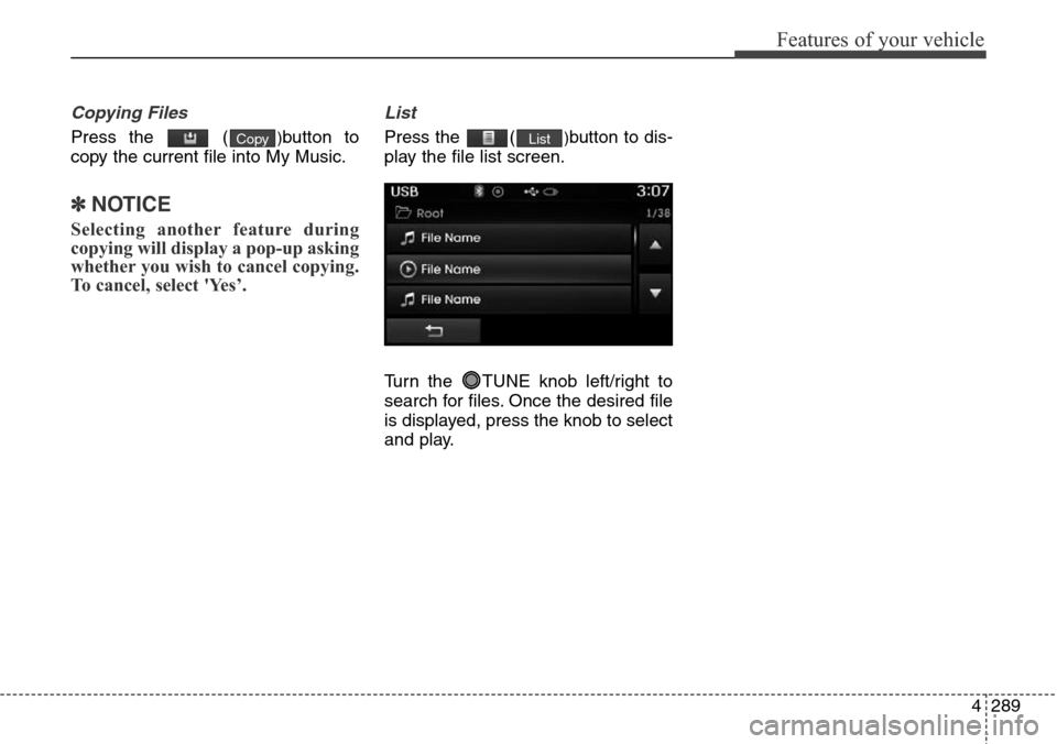 Hyundai Grand Santa Fe 2014 Owners Manual 4289
Features of your vehicle
Copying Files
Press the ()button to
copy the current file into My Music.
✽NOTICE
Selecting another feature during
copying will display a pop-up asking
whether you wis Hyundai Grand Santa Fe 2014 Owners Manual 4289
Features of your vehicle
Copying Files
Press the ()button to
copy the current file into My Music.
✽NOTICE
Selecting another feature during
copying will display a pop-up asking
whether you wis