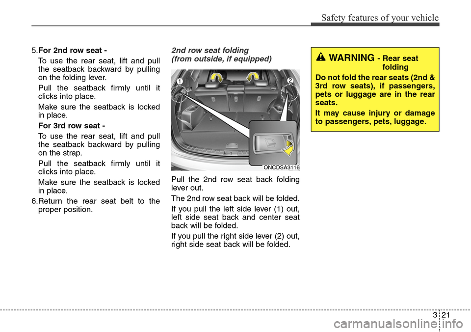 Hyundai Grand Santa Fe 2014 Owners Guide 321
Safety features of your vehicle
5.For 2nd row seat -
To use the rear seat, lift and pull
the seatback backward by pulling
on the folding lever.
Pull the seatback firmly until it
clicks into place.