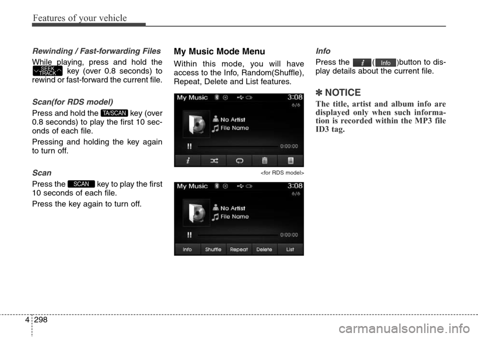Hyundai Grand Santa Fe 2014  Owners Manual Features of your vehicle
298 4
Rewinding / Fast-forwarding Files
While playing, press and hold the
key (over 0.8 seconds) to
rewind or fast-forward the current file.
Scan(for RDS model)
Press and hold