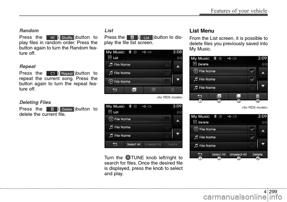 Hyundai Grand Santa Fe 2014  Owners Manual 4299
Features of your vehicle
Random
Press the  ()button to
play files in random order. Press the
button again to turn the Random fea-
ture off.
Repeat
Press the  ()button to
repeat the current song. 