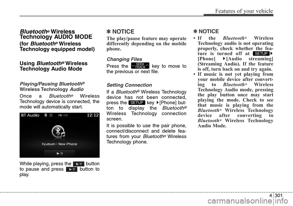 Hyundai Grand Santa Fe 2014  Owners Manual 4301
Features of your vehicle
Bluetooth®Wireless
Technology AUDIO MODE
(for Bluetooth®Wireless
Technology equipped model)
Using 
Bluetooth®Wireless
Technology Audio Mode
Playing/Pausing Bluetooth®