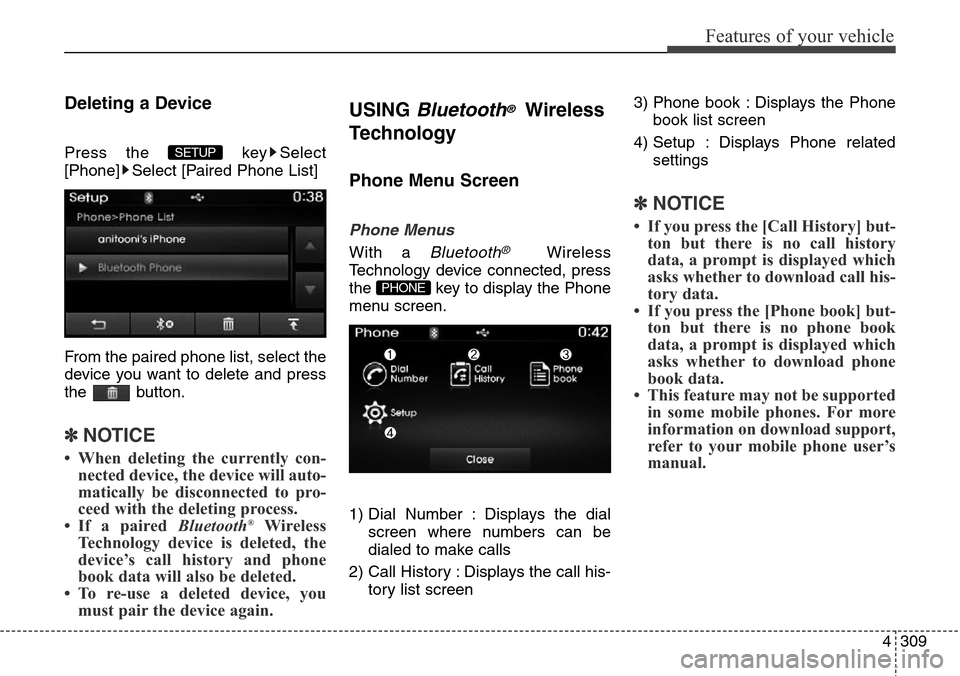 Hyundai Grand Santa Fe 2014  Owners Manual 4309
Features of your vehicle
Deleting a Device
Press the  key Select
[Phone] Select [Paired Phone List]
From the paired phone list, select the
device you want to delete and press
the button.
✽NOTIC