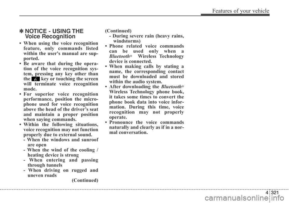 Hyundai Grand Santa Fe 2014 Owners Manual 4321
Features of your vehicle
✽NOTICE - USING THE
Voice Recognition
• When using the voice recognition
feature, only commands listed
within the users manual are sup-
ported.
• Be aware that dur Hyundai Grand Santa Fe 2014 Owners Manual 4321
Features of your vehicle
✽NOTICE - USING THE
Voice Recognition
• When using the voice recognition
feature, only commands listed
within the users manual are sup-
ported.
• Be aware that dur