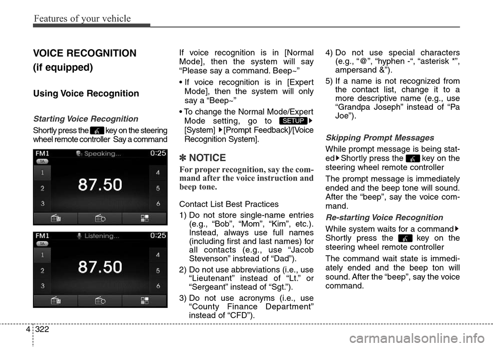 Hyundai Grand Santa Fe 2014 Owners Manual Features of your vehicle
322 4
VOICE RECOGNITION
(if equipped)
Using Voice Recognition
Starting Voice Recognition
Shortly press the key on the steering
wheel remote controller Say a commandIf voic Hyundai Grand Santa Fe 2014 Owners Manual Features of your vehicle
322 4
VOICE RECOGNITION
(if equipped)
Using Voice Recognition
Starting Voice Recognition
Shortly press the key on the steering
wheel remote controller Say a commandIf voic
