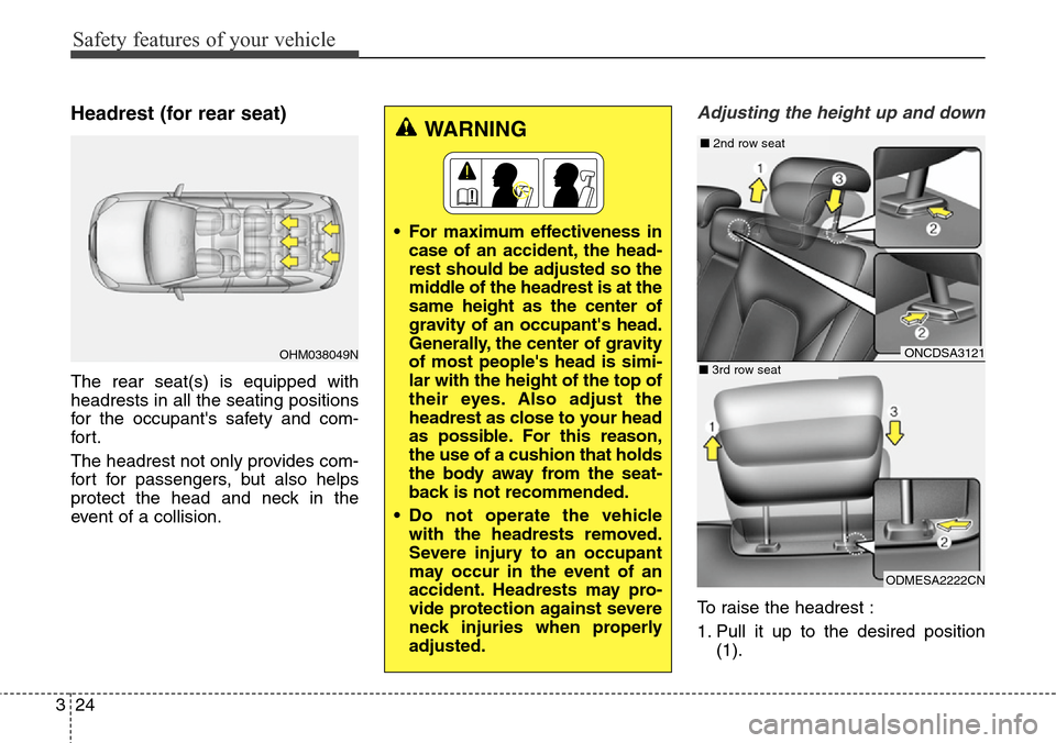 Hyundai Grand Santa Fe 2014 Service Manual Safety features of your vehicle
24 3
Headrest (for rear seat)
The rear seat(s) is equipped with
headrests in all the seating positions
for the occupants safety and com-
for t.
The headrest not only p Hyundai Grand Santa Fe 2014 Service Manual Safety features of your vehicle
24 3
Headrest (for rear seat)
The rear seat(s) is equipped with
headrests in all the seating positions
for the occupants safety and com-
for t.
The headrest not only p